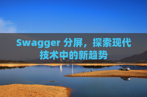 Swagger 分屏,探索现代技术中的新趋势